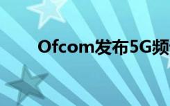 Ofcom发布5G频谱拍卖的最终规定