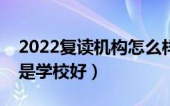 2022复读机构怎么样（是选择复读机构好还是学校好）