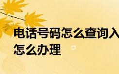 电话号码怎么查询入网时间电信 电信座机号怎么办理