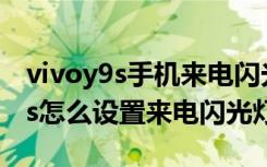 vivoy9s手机来电闪光灯怎么设置（vivoy81s怎么设置来电闪光灯）