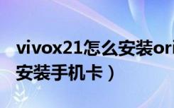 vivox21怎么安装origin系统（vivox21怎么安装手机卡）