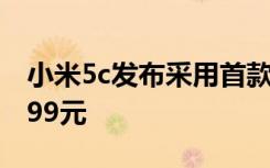 小米5c发布采用首款自研澎湃S1芯片售价1499元