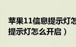 苹果11信息提示灯怎么开启的（苹果11信息提示灯怎么开启）