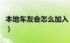 本地车友会怎么加入（微信怎么加入当地车友）