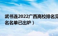 武书连2022广西高校排名完整版（2022广西的大学最新排名名单已出炉）