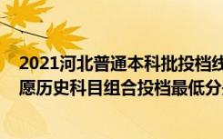 2021河北普通本科批投档线（2022河北高考本科批平行志愿历史科目组合投档最低分是多少）