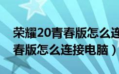 荣耀20青春版怎么连接无线耳机（荣耀20青春版怎么连接电脑）