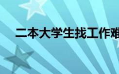 二本大学生找工作难吗（能找什么工作）