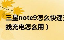 三星note9怎么快速充电（三星note8快速有线充电怎么用）