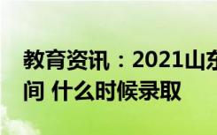 教育资讯：2021山东高考普通类一段录取时间 什么时候录取