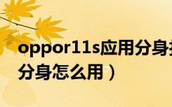 oppor11s应用分身打不开（oppor11s应用分身怎么用）