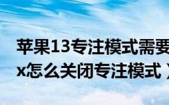 苹果13专注模式需要打开吗（苹果13promax怎么关闭专注模式）