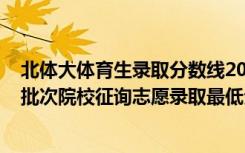 北体大体育生录取分数线2021天津（2022天津体育类本科批次院校征询志愿录取最低分）