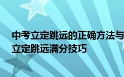 中考立定跳远的正确方法与技巧 立定跳远如何得满分 中考立定跳远满分技巧