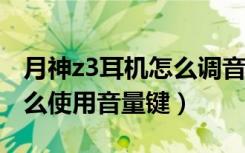 月神z3耳机怎么调音量（捷波朗月弦3耳机怎么使用音量键）