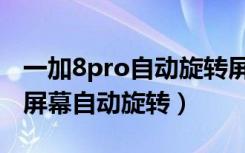 一加8pro自动旋转屏幕（一加7pro怎么关闭屏幕自动旋转）