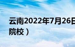 云南2022年7月26日高考录取日报（有哪些院校）