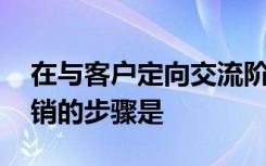 在与客户定向交流阶段中,一对一精准定位营销的步骤是