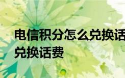 电信积分怎么兑换话费10010 电信积分怎么兑换话费