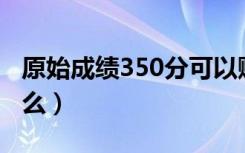 原始成绩350分可以赋分多少（计算方法是什么）