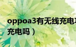 oppoa3有无线充电功能吗（oppoa3是无线充电吗）