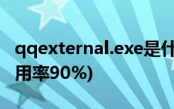 qqexternal.exe是什么进程如何删除(CPU利用率90%)