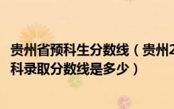 贵州省预科生分数线（贵州2022高考第一批本科少数民族预科录取分数线是多少）