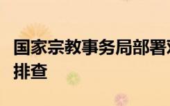 国家宗教事务局部署对宗教活动场所开展紧急排查