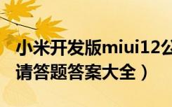 小米开发版miui12公测答题答案（miui12申请答题答案大全）