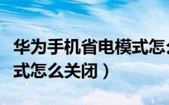 华为手机省电模式怎么恢复（华为手机省电模式怎么关闭）