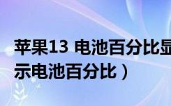 苹果13 电池百分比显示（苹果13mini怎么显示电池百分比）