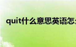 quit什么意思英语怎么读（quit什么意思）