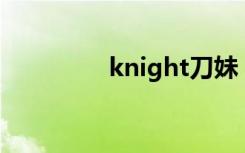 knight刀妹（knightxv）