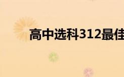 高中选科312最佳方案（怎么选科）