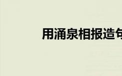 用涌泉相报造句 涌泉相报造句