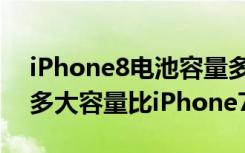 iPhone8电池容量多大（苹果iPhone8电池多大容量比iPhone7容量小）