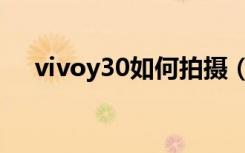 vivoy30如何拍摄（vivoy30如何分屏）