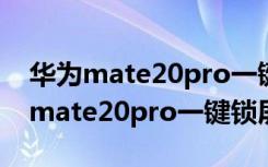 华为mate20pro一键锁屏在哪里设置（华为mate20pro一键锁屏在哪）