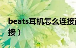 beats耳机怎么连接蓝牙（beats耳机怎么连接）