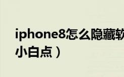 iphone8怎么隐藏软件（iphone8怎么隐藏小白点）