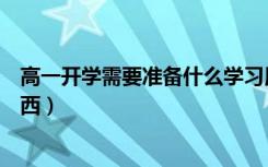 高一开学需要准备什么学习用品（高一开学需要准备什么东西）