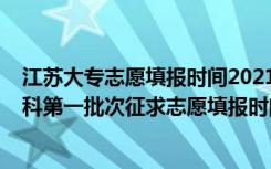 江苏大专志愿填报时间2021年（江苏2022中职职教高考专科第一批次征求志愿填报时间）