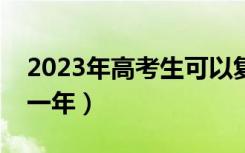 2023年高考生可以复读吗（要不要选择复读一年）