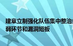 建章立制强化队伍集中整治多发问题各网站平台认真梳理薄弱环节和漏洞短板