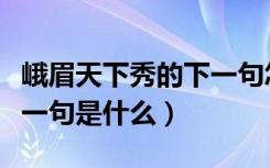 峨眉天下秀的下一句怎么说（峨眉天下秀的下一句是什么）