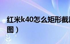 红米k40怎么矩形截屏（红米k40怎么局部截图）