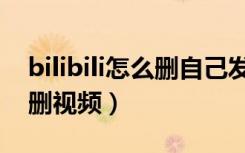 bilibili怎么删自己发布的视频（bilibili怎么删视频）