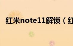 红米note11解锁（红米note11几倍变焦）