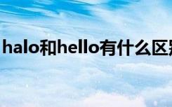 halo和hello有什么区别（halo和hello区别）