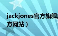 jackjones官方旗舰店羽绒服（jackjones官方网站）